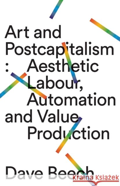 Art and Postcapitalism: Aesthetic Labour, Automation and Value Production Dave Beech 9780745339245 Pluto Press (UK) - książka