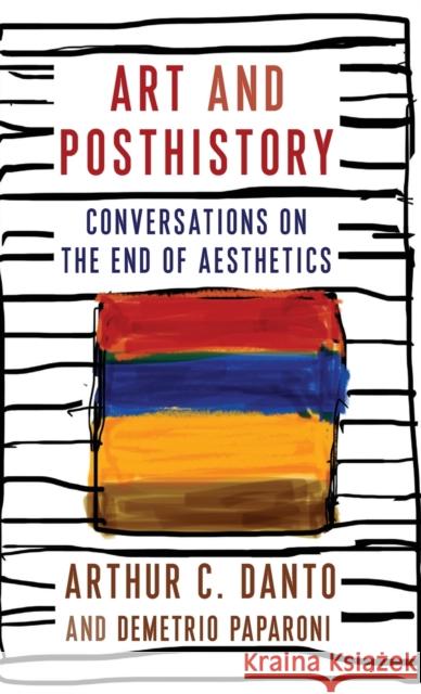 Art and Posthistory: Conversations on the End of Aesthetics Arthur C. Danto Demetrio Paparoni Barry Schwabsky 9780231204767 Columbia University Press - książka