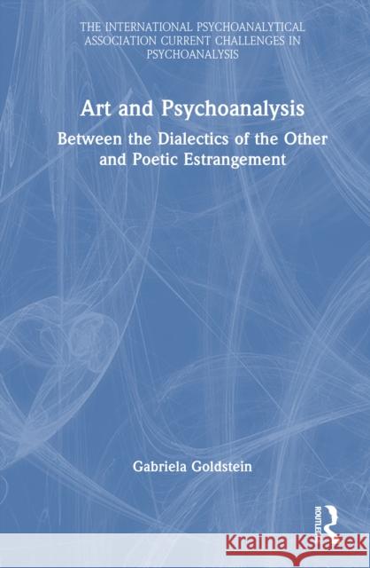 Art and Psychoanalysis: Between the Dialectics of the Other and Poetic Estrangement Gabriela Goldstein 9781032969787 Routledge - książka