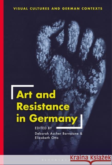 Art and Resistance in Germany Elizabeth Otto Deborah Ascher Barnstone 9781501344862 Bloomsbury Visual Arts - książka