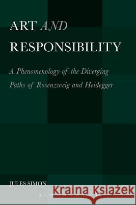 Art and Responsibility: A Phenomenology of the Diverging Paths of Rosenzweig and Heidegger Simon, Jules 9781441107848 Continuum Intl Publishing Grp - książka