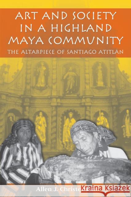 Art and Society in a Highland Maya Community: The Altarpiece of Santiago Atitlán Christenson, Allen J. 9780292712423 University of Texas Press - książka