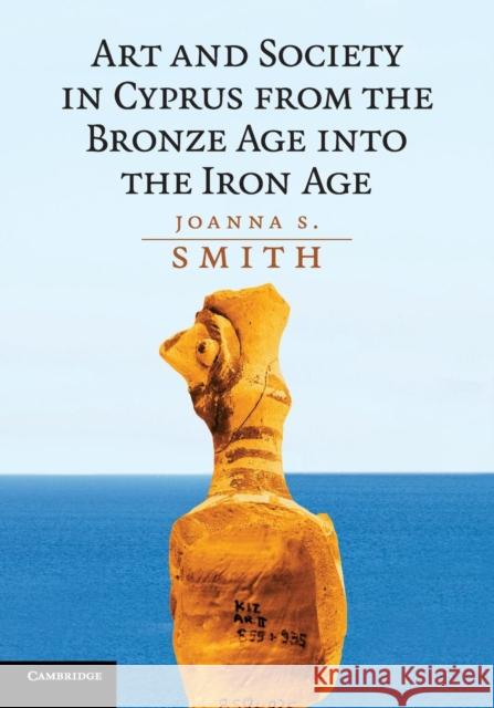 Art and Society in Cyprus from the Bronze Age Into the Iron Age Joanna S. Smith 9781107683969 Cambridge University Press - książka