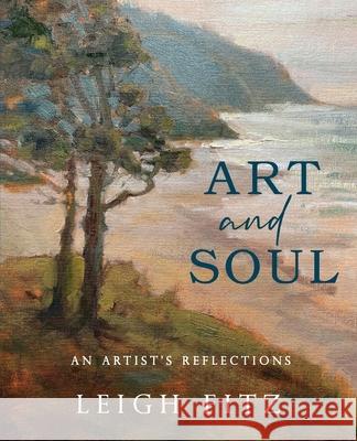 Art and Soul: An Artist's Reflections Leigh Fitz 9781734649321 Leigh Fitz Author Artist - książka