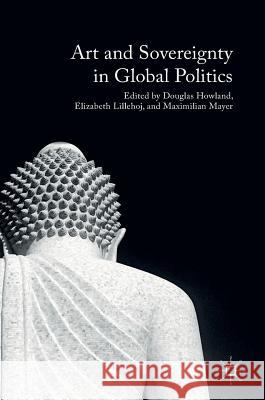 Art and Sovereignty in Global Politics Douglas Howland Elizabeth Lillehoj Maximilian Mayer 9781349950157 Palgrave MacMillan - książka