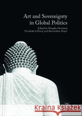 Art and Sovereignty in Global Politics Douglas Howland Elizabeth Lillehoj Maximilian Mayer 9781349957057 Palgrave MacMillan - książka