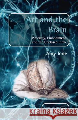 Art and the Brain: Plasticity, Embodiment, and the Unclosed Circle Amy Ione 9789004322981 Brill - książka