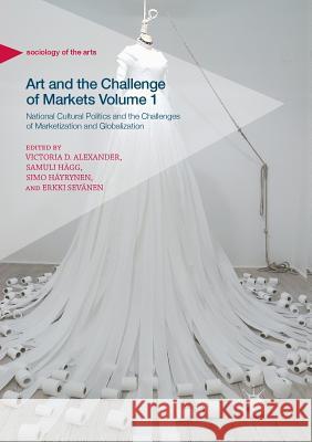 Art and the Challenge of Markets Volume 1: National Cultural Politics and the Challenges of Marketization and Globalization Alexander, Victoria D. 9783319878270 Palgrave MacMillan - książka
