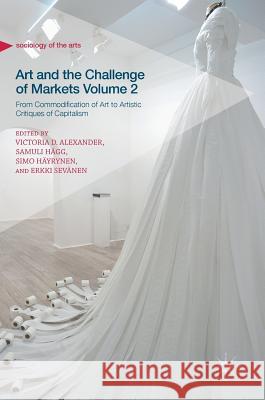 Art and the Challenge of Markets Volume 2: From Commodification of Art to Artistic Critiques of Capitalism Alexander, Victoria D. 9783319646435 Palgrave MacMillan - książka