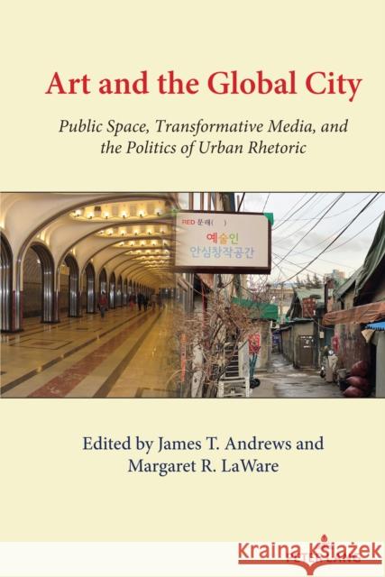 Art and the Global City: Public Space, Transformative Media, and the Politics of Urban Rhetoric Gary Gumpert James Andrews Margaret Laware 9781433181672 Peter Lang Inc., International Academic Publi - książka