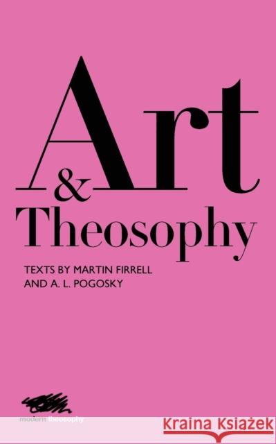 Art and Theosophy: Texts by Martin Firrell and A.L. Pogosky Firrell, Martin 9781912622085 Martin Firrell Company Ltd - książka