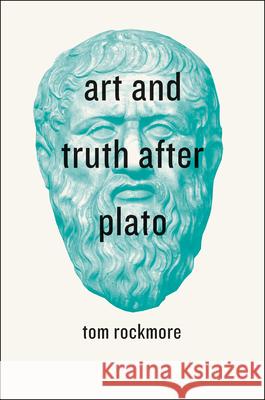 Art and Truth After Plato Tom Rockmore 9780226040028 University of Chicago Press - książka