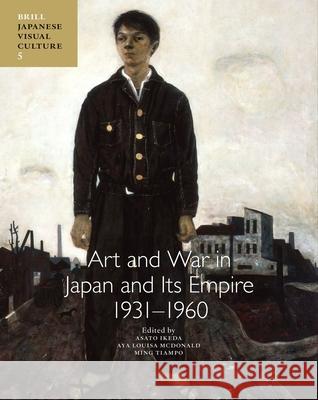 Art and War in Japan and Its Empire: 1931-1960 Asato Ikeda Aya Louisa McDonald Ming Tiampo 9789004229006 Brill Academic Publishers - książka