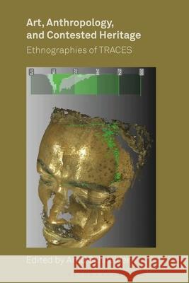 Art, Anthropology, and Contested Heritage: Ethnographies of Traces Arnd Schneider 9781350273016 Bloomsbury Visual Arts - książka