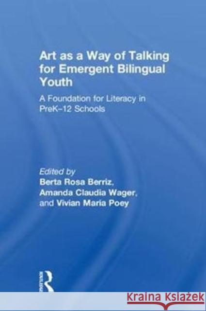 Art as a Way of Talking for Emergent Bilingual Youth: A Foundation for Literacy in Prek-12 Schools Berta Rosa Berriz Amanda Claudia Wager Vivian Maria Poey 9780815384519 Routledge - książka