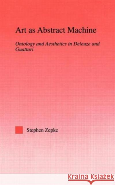 Art as Abstract Machine: Ontology and Aesthetics in Deleuze and Guattari Zepke, Stephen 9780415971553 Routledge - książka