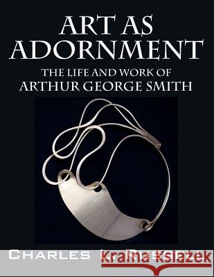 Art as Adornment: The Life and Work of Arthur George Smith Charles L. Russell 9781478743156 Outskirts Press - książka