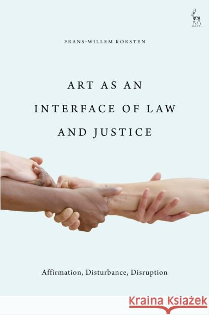 Art as an Interface of Law and Justice: Affirmation, Disturbance, Disruption Frans-Willem Korsten 9781509944385 Hart Publishing - książka