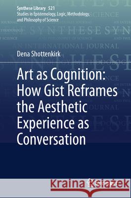 Art as Cognition: How Gist Reframes the Aesthetic Experience as Conversation Dena Shottenkirk 9783032001429 Springer - książka