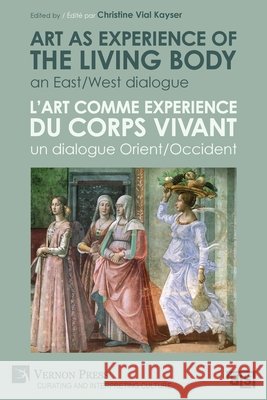 Art as experience of the living body / L’art comme experience du corps vivant: An East/West dialogue / Un dialogue Orient/Occident Christine Vial Kayser 9798881900632 Vernon Press - książka