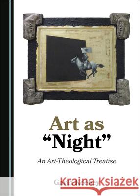 Art as Night: An Art-Theological Treatise Gavin Keeney 9781527545656 Cambridge Scholars Publishing - książka