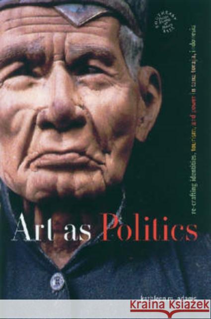 Art as Politics: Re-Crafting Identities, Tourism, and Power in Tana Toraja, Indonesia Adams, Kathleen M. 9780824829995 University of Hawaii Press - książka