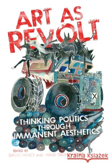 Art as Revolt: Thinking Politics Through Immanent Aesthetics David Fancy Hans Skott-Myhre 9780773557291 McGill-Queen's University Press - książka