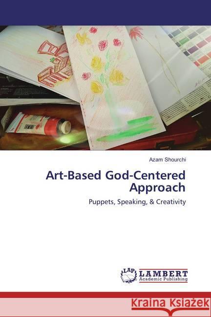 Art-Based God-Centered Approach : Puppets, Speaking, & Creativity Shourchi, Azam 9786202070928 LAP Lambert Academic Publishing - książka