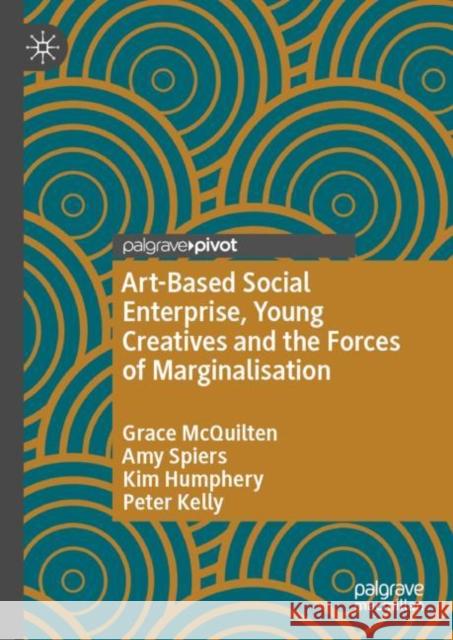Art-Based Social Enterprise, Young Creatives and the Forces of Marginalisation Grace McQuilten Amy Spiers Kim Humphery 9783031109249 Palgrave Macmillan - książka
