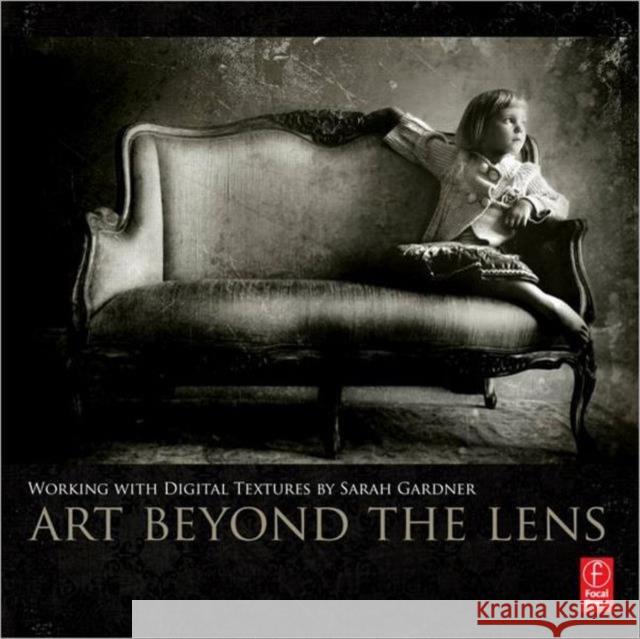 Art Beyond the Lens : Working with Digital Textures Sarah Gardner 9780240824093  - książka