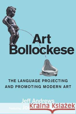 Art Bollockese: Fallacies in Projecting and Promoting Modern Art Jeff Andrews 9781911593355 Arena Books - książka