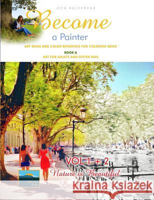 Art Book and Color Reference for Coloring Book. Become a Painter. Vol 1+2, Nature Is Beautiful + Painted France. Book A: Art For Adults and Gifted Kid Balcerzak, Lech 9781720023296 Independently Published - książka