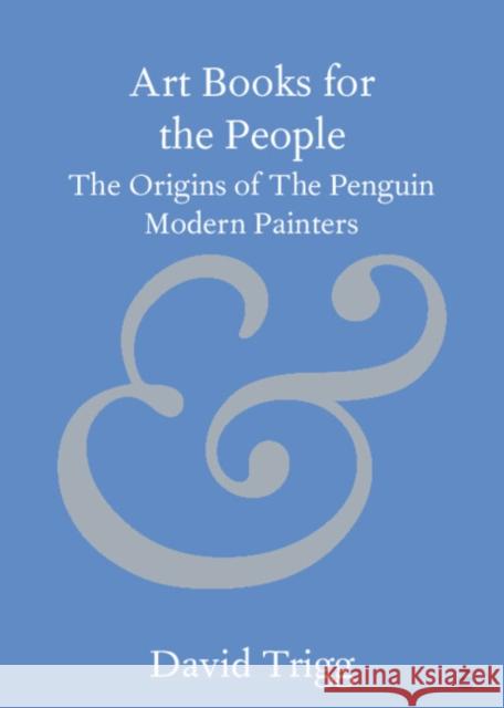 Art Books for the People: The Origins of the Penguin Modern Painters David Trigg 9781009578141 Cambridge University Press - książka