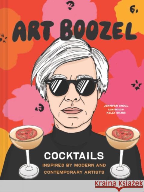 Art Boozel: Cocktails Inspired by Modern and Contemporary Artists Jennifer Croll Kelly Shami 9781797202983 Chronicle Books - książka