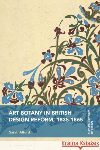 Art Botany in British Design Reform, 1835-1865 Sarah Alford Grace Lees-Maffei Kjetil Fallan 9781350350526 Bloomsbury Visual Arts - książka