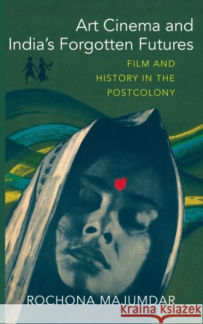 Art Cinema and India's Forgotten Futures: Film and History in the Postcolony Rochona Majumdar 9780231201049 Columbia University Press - książka