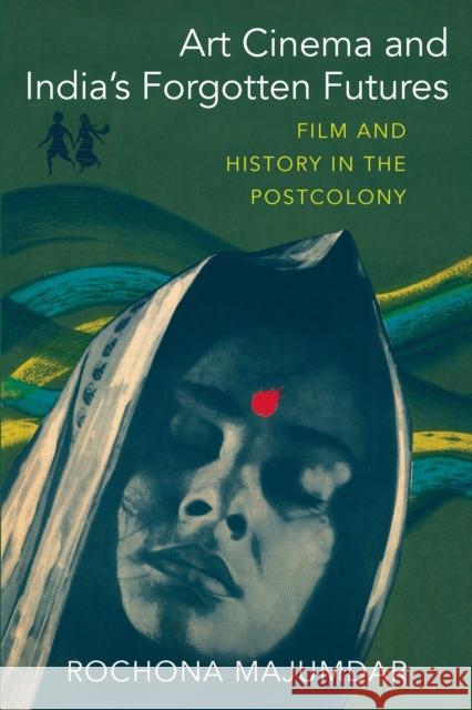 Art Cinema and India's Forgotten Futures: Film and History in the Postcolony Rochona Majumdar 9780231201056 Columbia University Press - książka