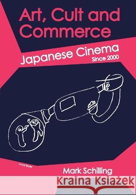 Art, Cult and Commerce: Japanese Cinema Since 2000 Mark Schilling, Tomoki Watanabe 9781937220099 Awai Books - książka