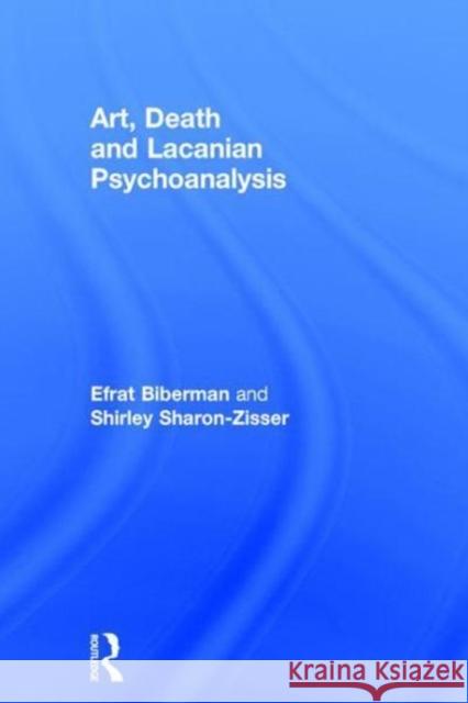 Art, Death and Lacanian Psychoanalysis Efrat Biberman Shirley Sharon-Zisser 9781138044029 Routledge - książka