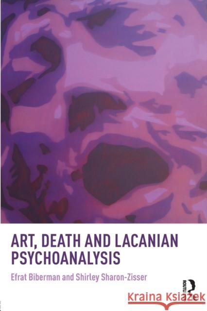 Art, Death and Lacanian Psychoanalysis Efrat Biberman Shirley Sharon-Zisser 9781138044043 Routledge - książka