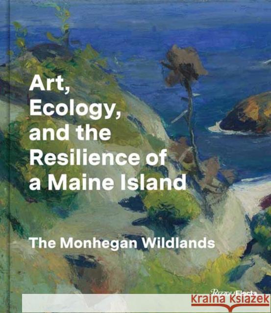 Art, Ecology, and the Resilience of a Maine Island: The Monhegan Wildlands Barry A. Logan Jennifer Pye Frank H. Goodyea 9780847836727 Rizzoli Electa - książka
