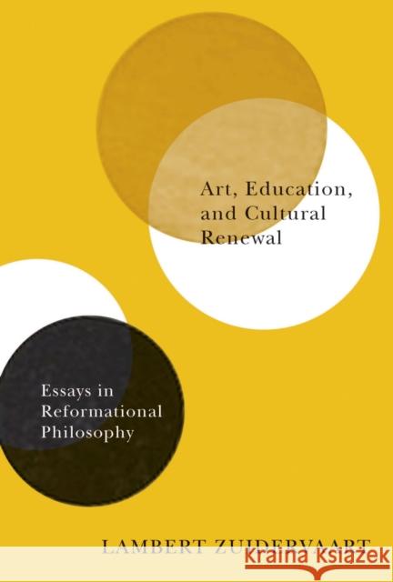 Art, Education, and Cultural Renewal: Essays in Reformational Philosophy Lambert Zuidervaart 9780773550421 McGill-Queen's University Press - książka