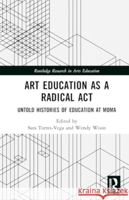 Art Education as a Radical Act: Untold Histories of Education at MoMA  9781032611549 Routledge - książka