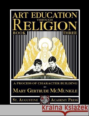 Art Education Through Religion: Book Three Mary Gertrude McMunigle 9781640511385 St. Augustine Academy Press - książka