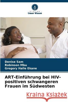 ART-Einf?hrung bei HIV-positiven schwangeren Frauen im S?dwesten Denise Sam Robinson Mbu Gregory Hall 9786205739532 Verlag Unser Wissen - książka