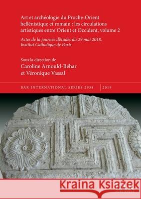 Art et archéologie du Proche-Orient hellénistique et romain: les circulations artistiques entre Orient et Occident, volume 2 Arnould-Béhar, Caroline 9781407316864 BAR Publishing - książka