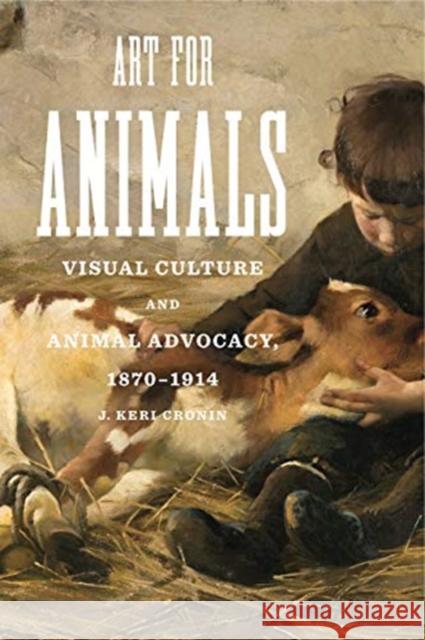 Art for Animals: Visual Culture and Animal Advocacy, 1870-1914 J. Keri Cronin 9780271080109 Penn State University Press - książka