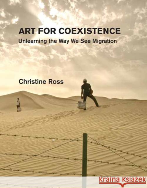 Art for Coexistence: Unlearning the Way We See Migration Christine Ross 9780262047395 MIT Press - książka