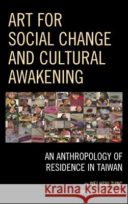 Art for Social Change and Cultural Awakening: An Anthropology of Residence in Taiwan Wei Hsiu Tung Gerald Cipriani 9780739165850 Lexington Books - książka