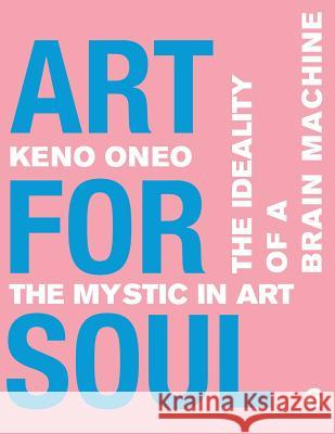 Art for Soul - Work Report 6: Die Idealität einer Brain Machine Oneo, Keno 9781974567232 Createspace Independent Publishing Platform - książka